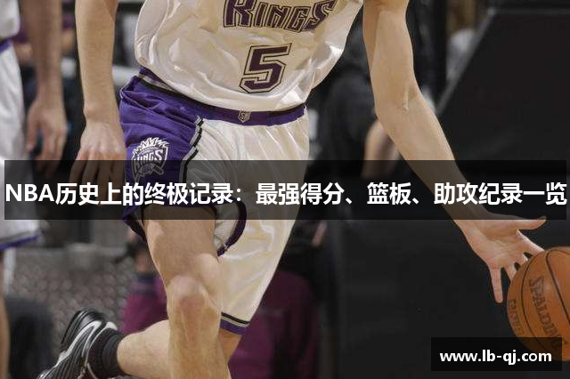 NBA历史上的终极记录：最强得分、篮板、助攻纪录一览