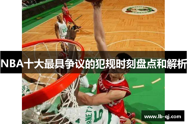 NBA十大最具争议的犯规时刻盘点和解析