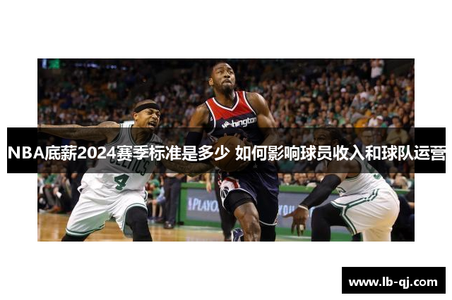 NBA底薪2024赛季标准是多少 如何影响球员收入和球队运营