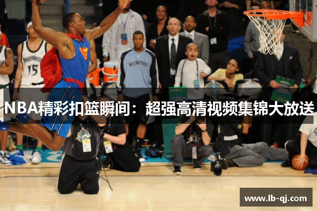 NBA精彩扣篮瞬间：超强高清视频集锦大放送